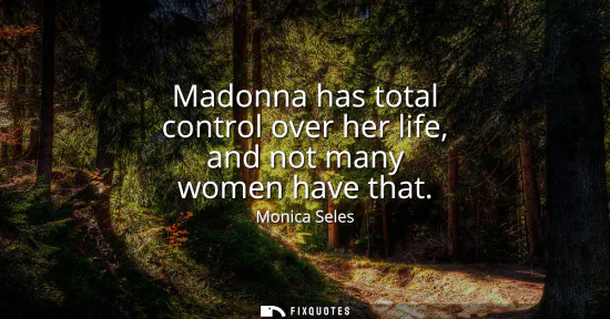 Small: Madonna has total control over her life, and not many women have that