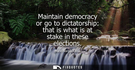 Small: Maintain democracy or go to dictatorship: that is what is at stake in these elections