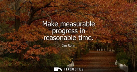 Small: Make measurable progress in reasonable time