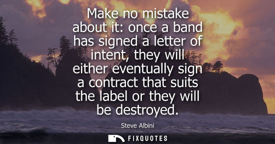 Small: Make no mistake about it: once a band has signed a letter of intent, they will either eventually sign a