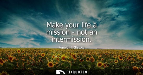 Small: Make your life a mission - not an intermission