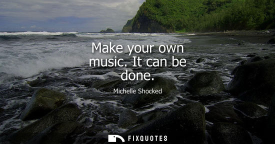 Small: Make your own music. It can be done