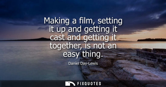Small: Making a film, setting it up and getting it cast and getting it together, is not an easy thing