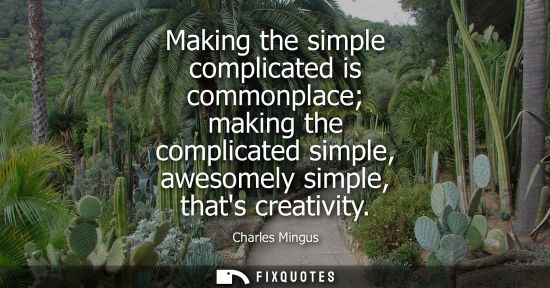 Small: Making the simple complicated is commonplace making the complicated simple, awesomely simple, thats cre