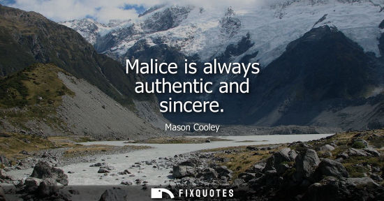 Small: Malice is always authentic and sincere