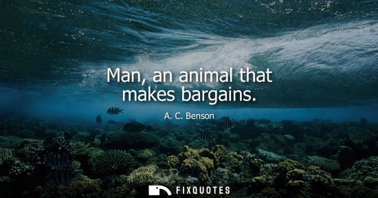 Small: Man, an animal that makes bargains