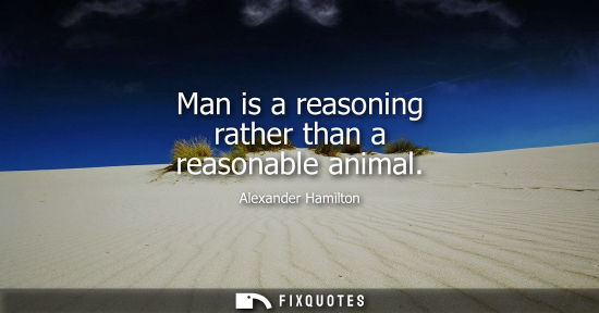 Small: Man is a reasoning rather than a reasonable animal
