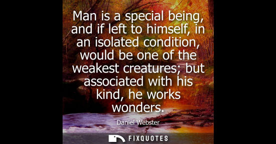 Small: Man is a special being, and if left to himself, in an isolated condition, would be one of the weakest c