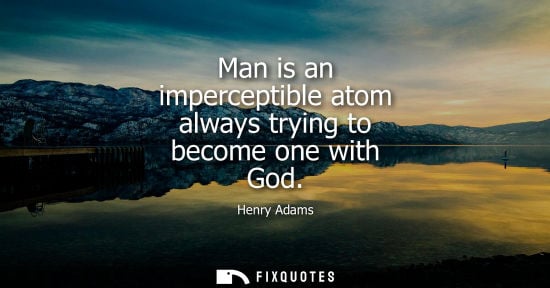 Small: Man is an imperceptible atom always trying to become one with God