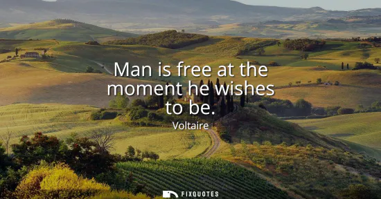 Small: Man is free at the moment he wishes to be