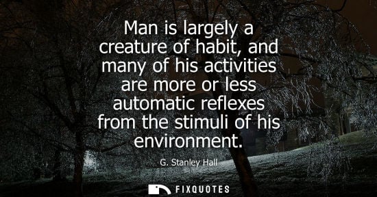 Small: Man is largely a creature of habit, and many of his activities are more or less automatic reflexes from