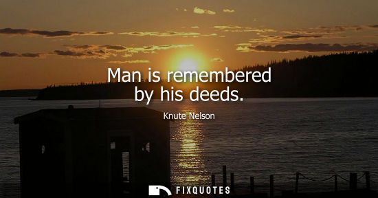Small: Man is remembered by his deeds