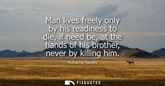 Small: Man lives freely only by his readiness to die, if need be, at the hands of his brother, never by killing him