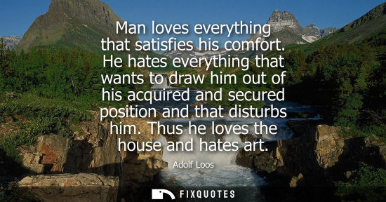Small: Man loves everything that satisfies his comfort. He hates everything that wants to draw him out of his 