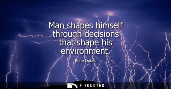 Small: Man shapes himself through decisions that shape his environment