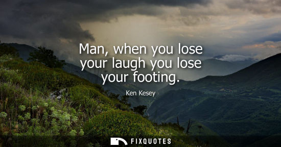 Small: Man, when you lose your laugh you lose your footing