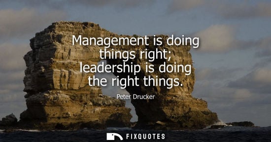 Small: Management is doing things right leadership is doing the right things