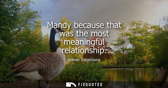 Small: Mandy because that was the most meaningful relationship