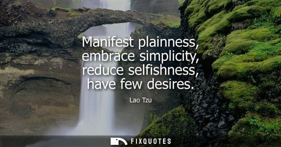 Small: Manifest plainness, embrace simplicity, reduce selfishness, have few desires