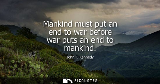 Small: Mankind must put an end to war before war puts an end to mankind