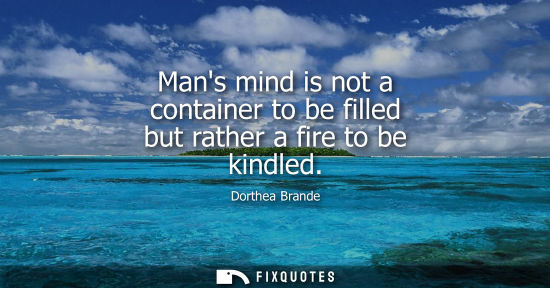 Small: Mans mind is not a container to be filled but rather a fire to be kindled