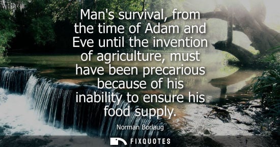 Small: Mans survival, from the time of Adam and Eve until the invention of agriculture, must have been precari