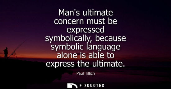 Small: Mans ultimate concern must be expressed symbolically, because symbolic language alone is able to expres