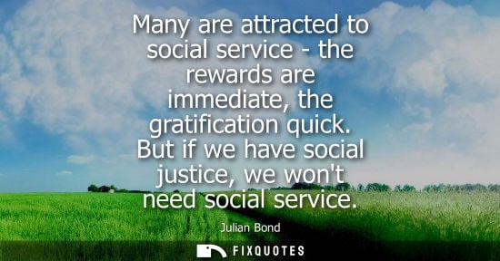 Small: Many are attracted to social service - the rewards are immediate, the gratification quick. But if we ha