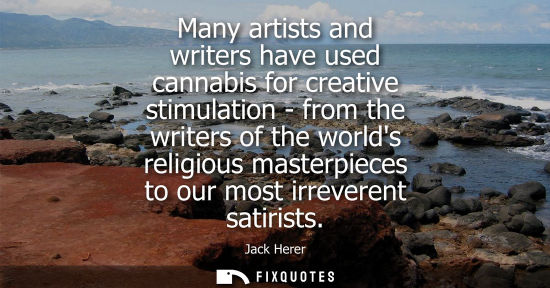 Small: Many artists and writers have used cannabis for creative stimulation - from the writers of the worlds r