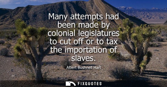 Small: Many attempts had been made by colonial legislatures to cut off or to tax the importation of slaves