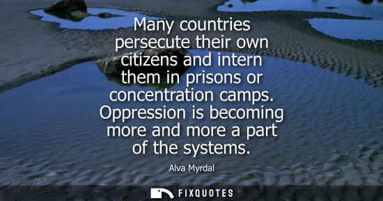 Small: Many countries persecute their own citizens and intern them in prisons or concentration camps. Oppression is b