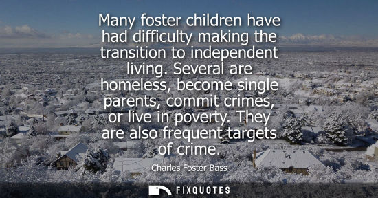 Small: Many foster children have had difficulty making the transition to independent living. Several are homel