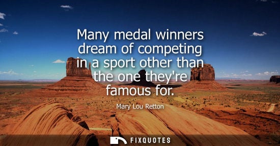 Small: Many medal winners dream of competing in a sport other than the one theyre famous for