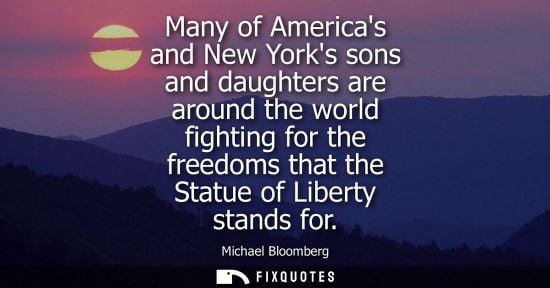 Small: Many of Americas and New Yorks sons and daughters are around the world fighting for the freedoms that t
