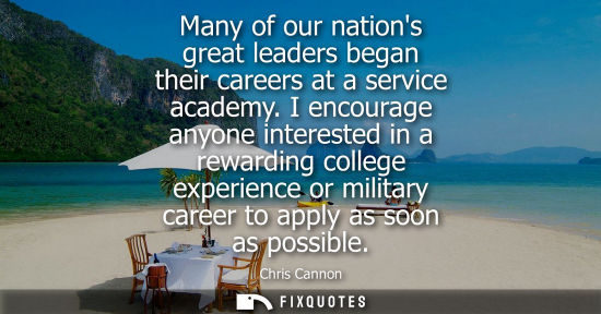 Small: Many of our nations great leaders began their careers at a service academy. I encourage anyone interest