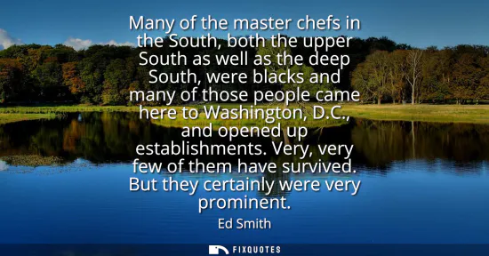 Small: Many of the master chefs in the South, both the upper South as well as the deep South, were blacks and many of