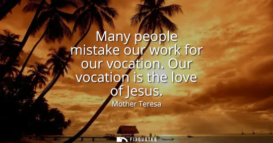 Small: Many people mistake our work for our vocation. Our vocation is the love of Jesus