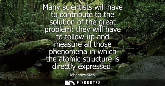 Small: Many scientists will have to contribute to the solution of the great problem they will have to follow u