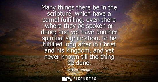Small: Many things there be in the scripture, which have a carnal fulfilling, even there where they be spoken or done