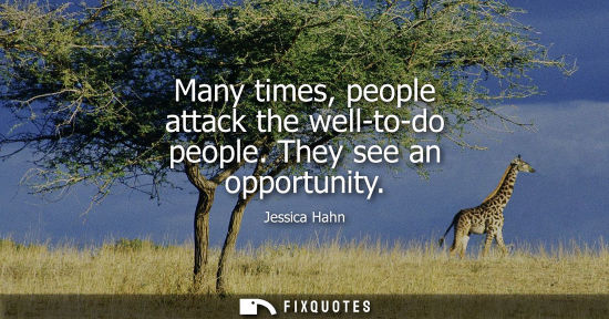 Small: Many times, people attack the well-to-do people. They see an opportunity