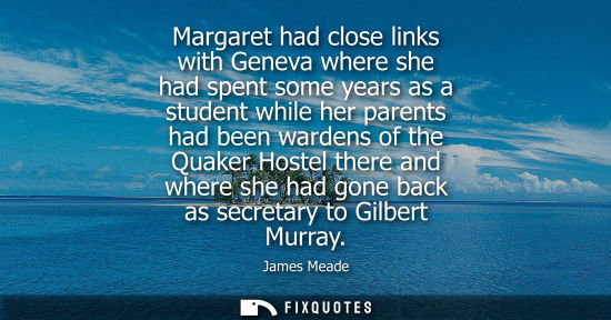 Small: Margaret had close links with Geneva where she had spent some years as a student while her parents had 