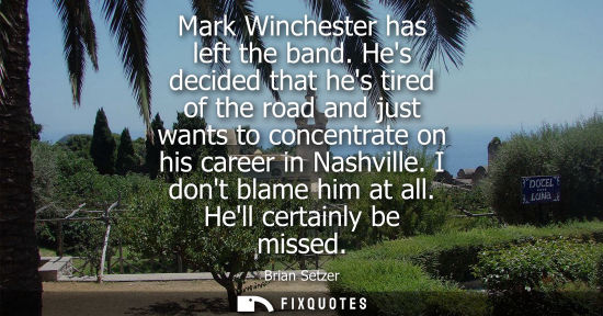Small: Mark Winchester has left the band. Hes decided that hes tired of the road and just wants to concentrate