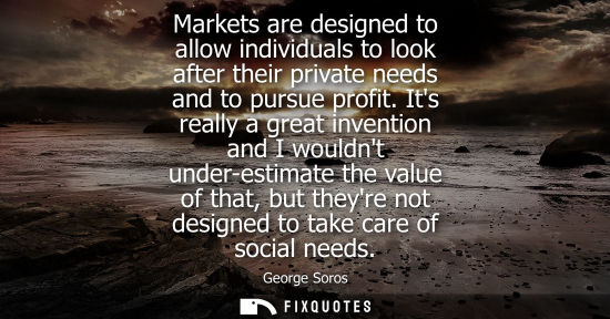 Small: Markets are designed to allow individuals to look after their private needs and to pursue profit.