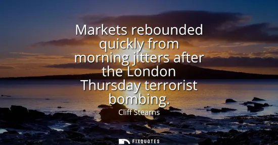 Small: Markets rebounded quickly from morning jitters after the London Thursday terrorist bombing