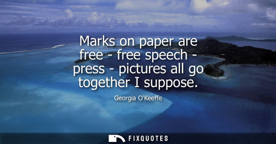 Small: Marks on paper are free - free speech - press - pictures all go together I suppose