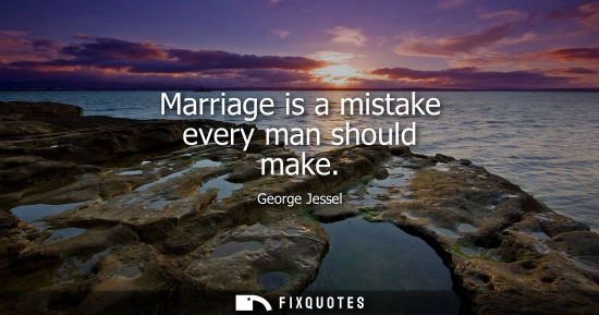 Small: Marriage is a mistake every man should make