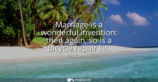 Small: Marriage is a wonderful invention: then again, so is a bicycle repair kit