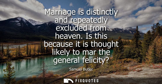 Small: Marriage is distinctly and repeatedly excluded from heaven. Is this because it is thought likely to mar the ge