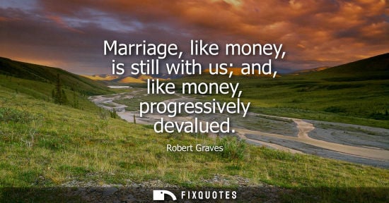 Small: Marriage, like money, is still with us and, like money, progressively devalued