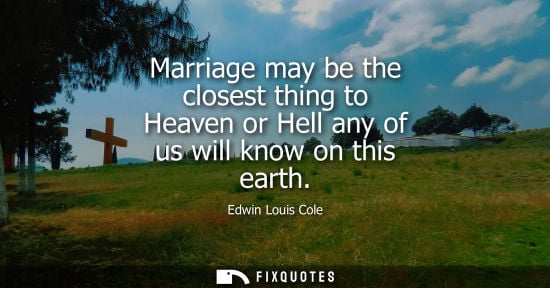 Small: Marriage may be the closest thing to Heaven or Hell any of us will know on this earth